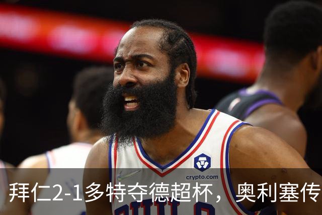 拜仁2-1多特夺德超杯，奥利塞传射，布朗建功，本塞拜尼染红